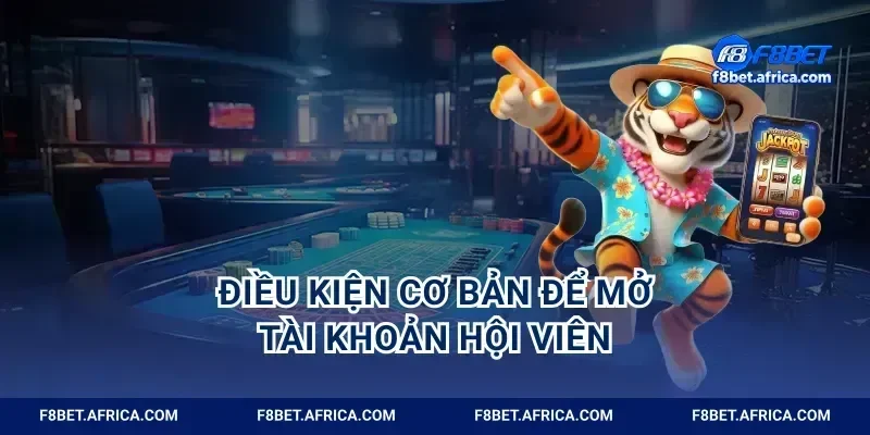 Điều kiện cơ bản để mở tài khoản hội viên