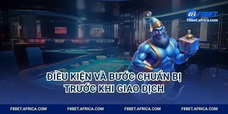 Điều kiện và bước chuẩn bị trước khi giao dịch