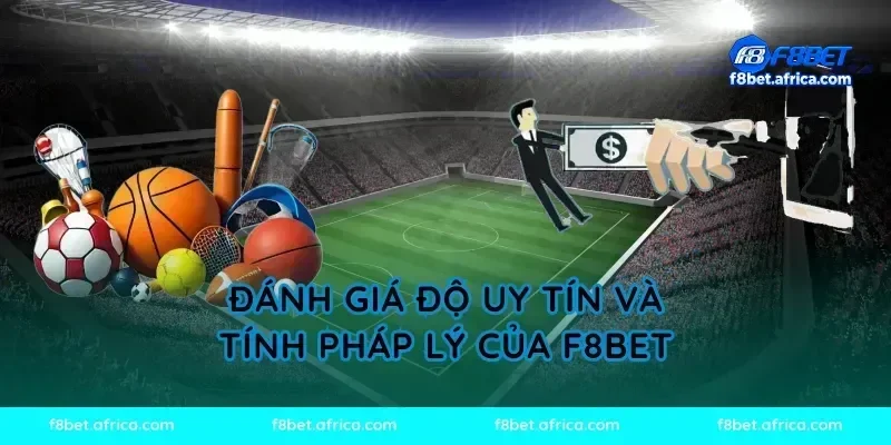 Đánh Giá Độ Uy Tín Và Tính Pháp Lý Của F8BET