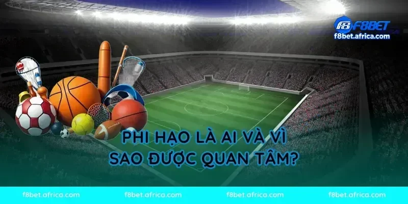 Phi Hạo là ai và vì sao được quan tâm?