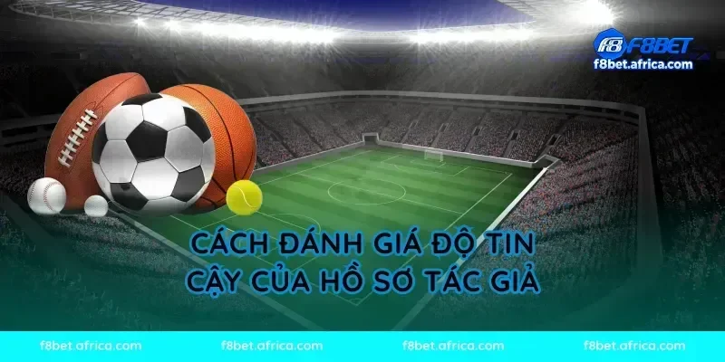 Cách đánh giá độ tin cậy của hồ sơ tác giả