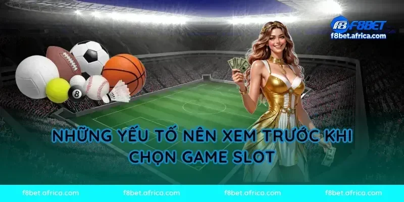 Những yếu tố nên xem trước khi chọn game slot