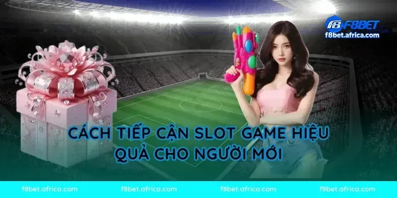 Cách tiếp cận slot game hiệu quả cho người mới
