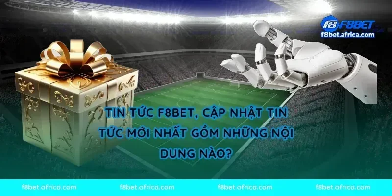 Tin tức F8BET, cập nhật tin tức mới nhất gồm những nội dung nào?